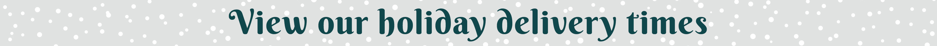View our holiday delivery times